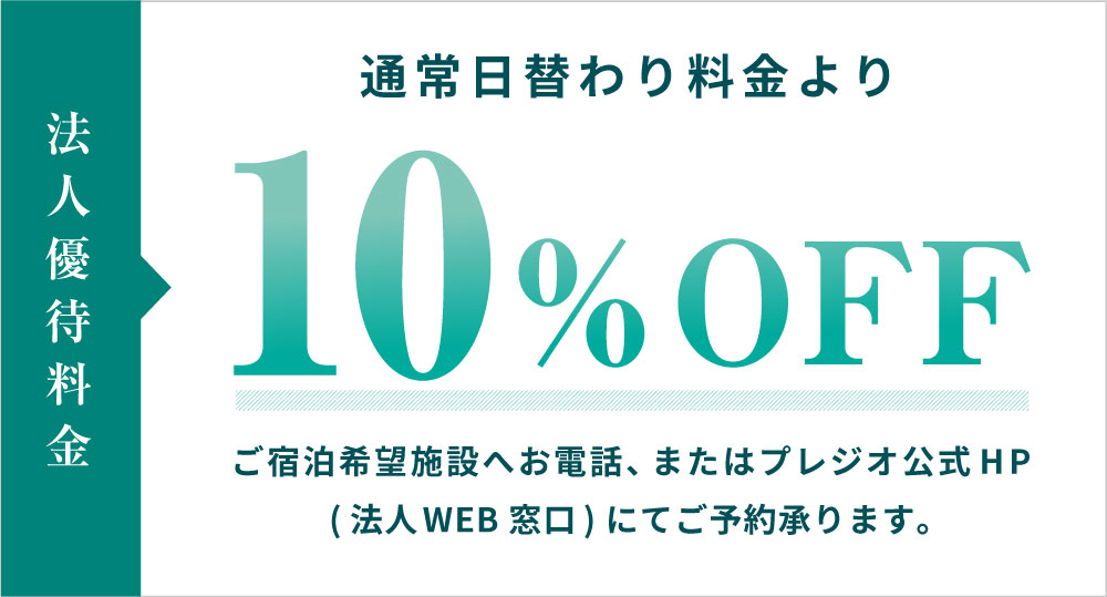 法人優待料金通常日替わり料金より10%OFFご宿泊希望施設へお電話、またはプレジオ公式HP(法人WEB入口)にてご予約承ります。